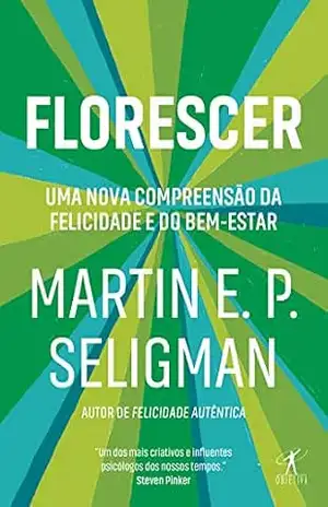 Florescer: Uma nova e visionária interpretação da felicidade e do bem–estar – Martin E. P. Seligman