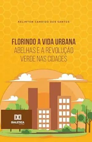 Florindo a Vida Urbana: Abelhas e a Revolução Verde nas Cidades – Dr. Kelinton Candido dos Santos Florindo a Vida Urbana: Abelhas e a Revolução Verde nas Cidades – Dr. Kelinton Candido dos Santos