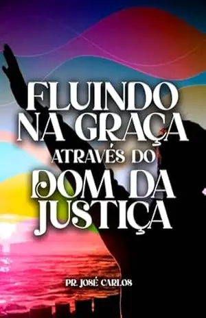 Fluindo na Graça através da Justiça – Jose Carlos Fluindo na Graça através da Justiça – Jose Carlos