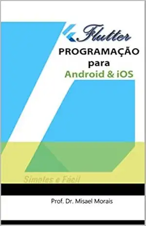 Capa do livro Flutter – Programação para Android & IOs – Fácil e Simples - MISAEL DE MORAIS