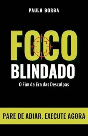 Foco Blindado: O Fim da Era das Desculpas – Paula Borba