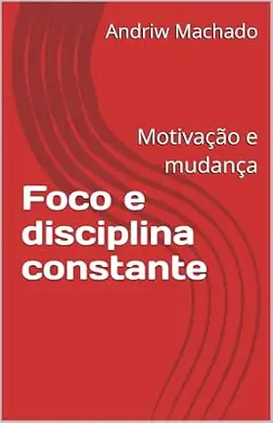 Foco e disciplina constante: Motivação e mudança – Andriw Machado Foco e disciplina constante: Motivação e mudança – Andriw Machado