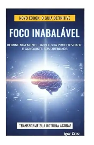 Capa do livro Foco Inabalável.: Como Dominar sua Mente, Eliminar Distrações e Triplicar sua Produtividade na Era do Ruído. - Igor Cruz