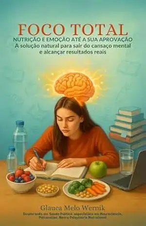 FOCO TOTAL: nutrição e emoção até a sua aprovação.: A solução natural para sair do cansaço mental e alcançar resultados reais. – Glauca  Melo Wernik
