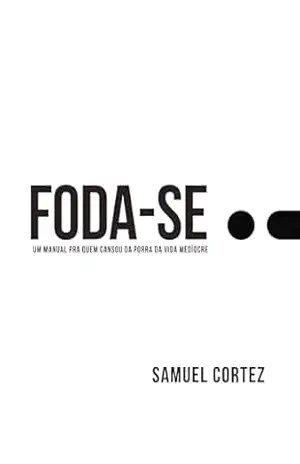 FODA–SE: Um manual pra quem cansou da porra da vida mediocre – Samuel Coretz