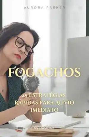 Fogachos: 25 Estratégias Rápidas Para Alívio Imediato – Aurora Parker