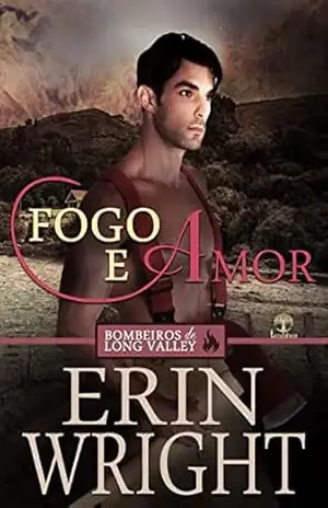 Fogo e Amor (Bombeiros de Long Valley Livro 3) – Erin Wright Fogo e Amor (Bombeiros de Long Valley Livro 3) – Erin Wright