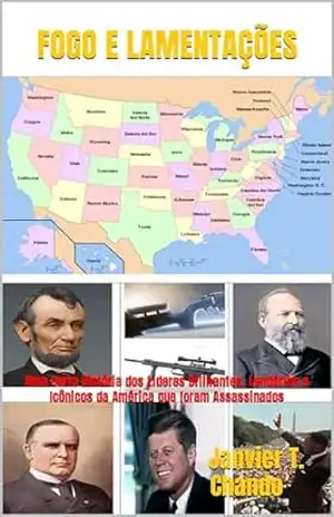 Capa do livro FOGO E LAMENTAÇÕES: Uma Curta História dos Líderes Brilhantes, Lendários e Icônicos da América que foram Assassinados - Janvier T. Chando