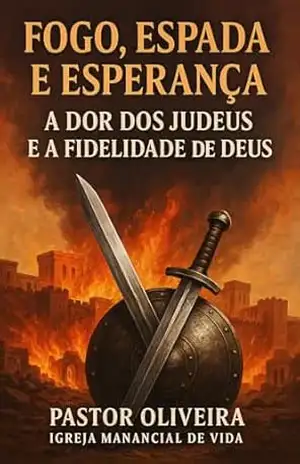 Fogo, Espada e Esperança – A Dor dos Judeus e a Fidelidade de Deus – Oliveira  Oliveira