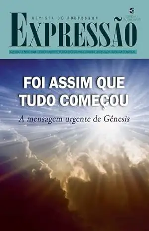 Foi assim que tudo começou – Revista do professor: A mensagem urgente de Gênesis (Expressão Livro 81) – Shirley Carmem da Silva Foi assim que tudo começou – Revista do professor: A mensagem urgente de Gênesis (Expressão Livro 81) – Shirley Carmem da Silva