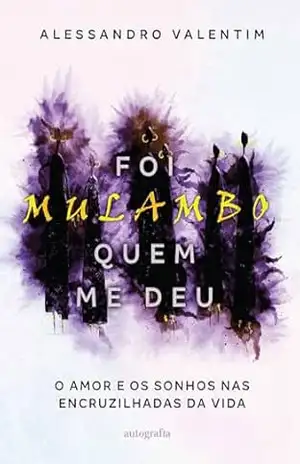Capa do livro Foi Mulambo quem me deu: o amor e os sonhos nas encruzilhadas da vida - Alessandro Valentim