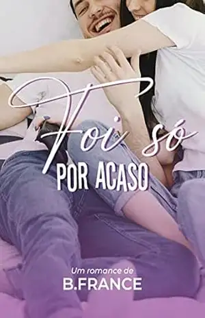 Foi só por Acaso (Duologia FSPA Livro 1) – B. France