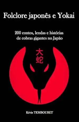 Folclore japonês e Yokai: 200 contos, lendas e histórias de cobras gigantes no Japão – Kévin TEMBOURET