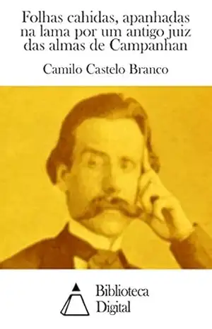 Folhas cahidas, apanhadas na lama por um antigo juiz das almas de Campanhan – Camilo Castelo Branco