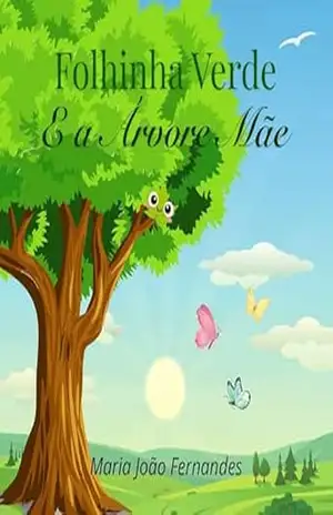Folhinha Verde e a Árvore Mãe: Um conto infantil educativo sobre a natureza e su as Estações do Ano – para crianças entre os 3 e os 7 anos, ideal para uma oferecer em momentos especiais. – Maria João Fernandes Folhinha Verde e a Árvore Mãe: Um conto infantil educativo sobre a natureza e su as Estações do Ano – para crianças entre os 3 e os 7 anos, ideal para uma oferecer em momentos especiais. – Maria João Fernandes