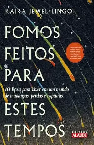 Capa do livro Fomos feitos para estes tempos: 10 lições para viver em um mundo de mudanças, perdas e rupturas - Kaira Jewel Lingo