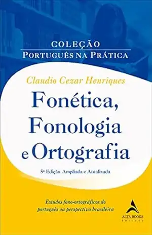 Fonetica, Fonologia E Ortografia: Estudos Fono–ortográgicos do Português na Perspectiva Brasileira – Claudio Henriques
