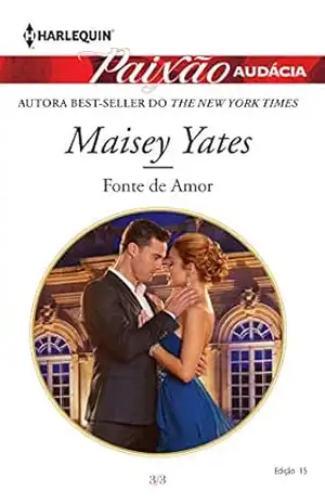 Fonte de amor (Harlequin Paixão Audácia Livro 15) – Maisey Yates
