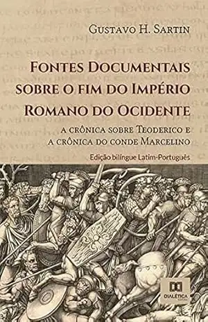 Fontes Documentais sobre o fim do Império Romano do Ocidente: a crônica sobre Teoderico e a crônica do conde Marcelino – Gustavo H. Sartin