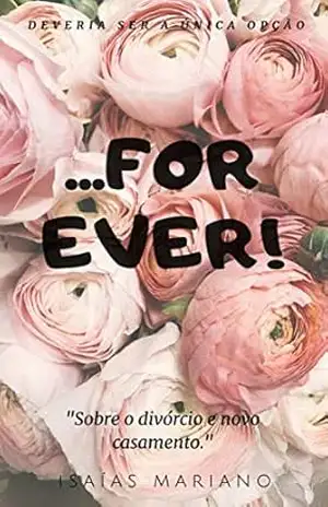 For Ever: Sobre o Divórcio e o Novo Casamento – Isaías Mariano For Ever: Sobre o Divórcio e o Novo Casamento – Isaías Mariano