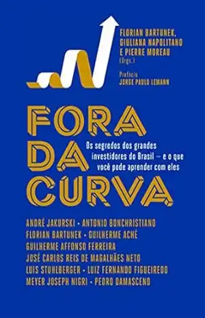 Fora da curva: Os segredos dos grandes investidores do Brasil – e o que você pode aprender com eles – Pierre Moreau Fora da curva: Os segredos dos grandes investidores do Brasil – e o que você pode aprender com eles – Pierre Moreau