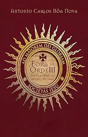 Fora da Ordem: Do Claustro ao Mundo Secular – Antonio Carlos Boa Nova Fora da Ordem: Do Claustro ao Mundo Secular – Antonio Carlos Boa Nova
