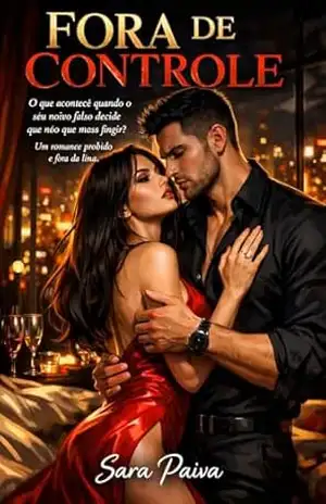 FORA DE CONTROLE: O que acontece quando o seu noivo falso decide que não quer mais fingir? Um romance proibido e fora da linha. – Sara  Paiva