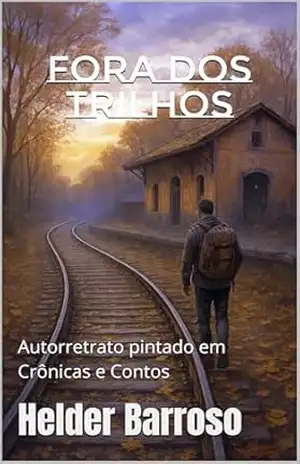 Fora dos Trilhos: Autorretrato pintado em Crônicas e Contos – Helder Barroso