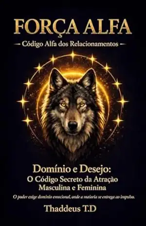 FORÇA ALFA: Código Alfa dos Relacionamentos – Thaddeus T.D FORÇA ALFA: Código Alfa dos Relacionamentos – Thaddeus T.D