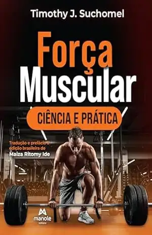 Força muscular: ciência e prática – Timothy J. Suchomel