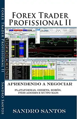 FOREX TRADER PROFISSIONAL 2: Aprendendo a Negociar ( Plataformas,Ordens,Robôs,Indicadores e Muito mais) – Sandro R.Santos