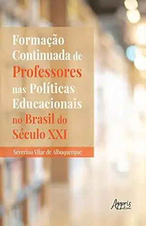 Formação Continuada de Professores nas Políticas Educacionais no Brasil do Século XXI – Severino Vilar de Albuquerque Formação Continuada de Professores nas Políticas Educacionais no Brasil do Século XXI – Severino Vilar de Albuquerque