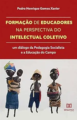 Formação de educadores na perspectiva do Intelectual Coletivo: um diálogo da Pedagogia Socialista e a Educação do Campo – Pedro Henrique Gomes Xavier