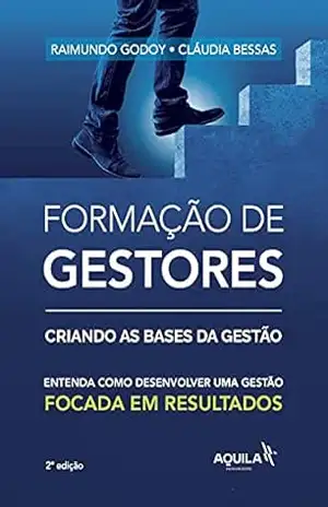 Formação de gestores: criando bases da gestão: Entenda como desenvolver uma gestão focada em resultados – Raimundo Godoy