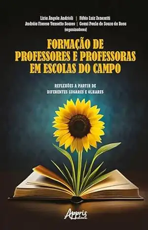 Formação de Professores e Professoras em Escolas do Campo: Reflexões a Partir de Diferentes Lugares e Olhares – Liria Angela Andrioli Formação de Professores e Professoras em Escolas do Campo: Reflexões a Partir de Diferentes Lugares e Olhares – Liria Angela Andrioli