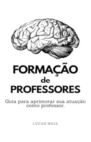 Capa do livro Formação de Professores: Guia para aprimorar sua atuação como professor. - Lucas Maia