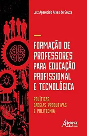 Capa do livro Formação de Professores para Educação Profissional e Tecnológica:: Políticas, Cadeias Produtivas e Politecnia - Luiz Aparecido Alves de Souza