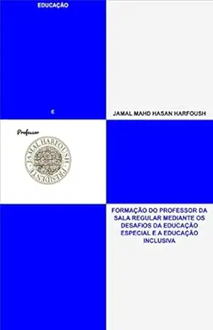 FORMAÇÃO DO PROFESSOR DA SALA REGULAR MEDIANTE OS DESAFIOS DA EDUCAÇÃO ESPECIAL E A EDUCAÇÃO INCLUSIVA: EDUCAÇÃO – JAMAL MAHD HASAN HARFOUSH