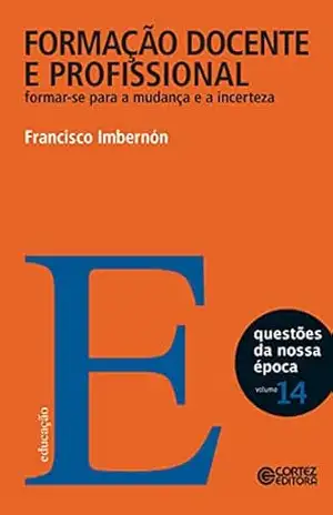 Capa do livro Formação docente e profissional: Formar–se para a mudança e a incerteza (Coleção Questões da Nossa Época Livro 14) - Francisco Imbernón