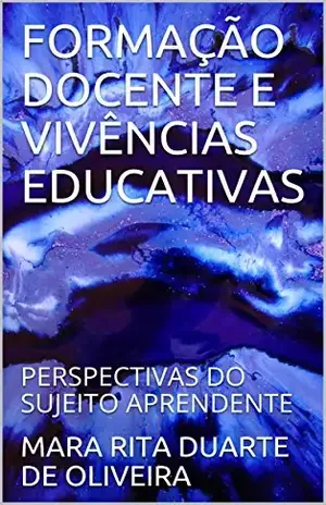 FORMAÇÃO DOCENTE E VIVÊNCIAS EDUCATIVAS:PERSPECTIVAS DO SUJEITO APRENDENTE (1) – MARA RITA DUARTE DE OLIVEIRA