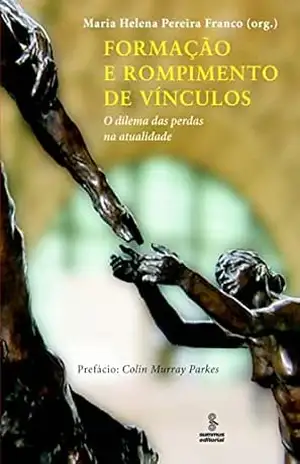 Formação e rompimento de vínculos: O dilema das perdas na atualidade - Maria Helena Pereira Franco