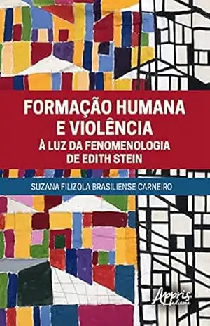 Formação Humana e Violência à Luz da Fenomenologia de Edith Stein – Suzana Filizola Brasiliense Carneiro Formação Humana e Violência à Luz da Fenomenologia de Edith Stein – Suzana Filizola Brasiliense Carneiro