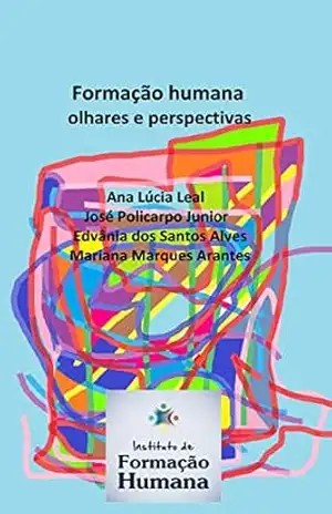Formação humana: olhares e perspectivas – Ana Lúcia Leal Formação humana: olhares e perspectivas – Ana Lúcia Leal