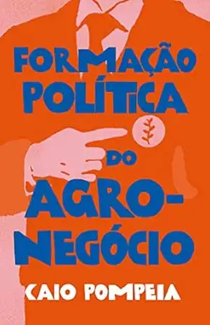 Formação política do agronegócio – Caio Pompeia Formação política do agronegócio – Caio Pompeia