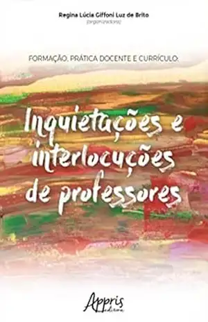 Formação, Prática Docente e Currículo: Inquietações e Interlocuções de Professores – Regina Lúcia Giffoni Luz de Brito