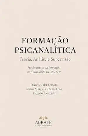 Formação Psicanalítica: Teoria, Análise e Supervisão: Fundamentos da formação do psicanalista na ABRAFP (Clínica Psicanalítica em Foco) – Deivede  Ferreira