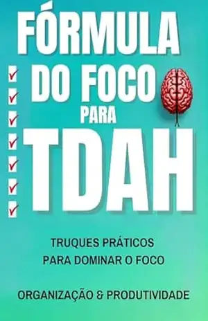 Fórmula do Foco para TDAH: Hacks Práticos para Dominar o Foco, a Organização e a Produtividade: Estratégias Simples, Práticas e Comprovadas para Retomar o Controle do seu FOCO - W D P