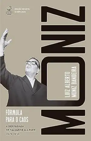 Fórmula para o caos (Ed. Revista e ampliada): A derrubada de Salvador Allende (1970–1973) – Luiz Alberto Moniz Bandeira