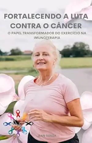 Fortalecendo a Luta Contra o Câncer: O Papel Transformador do Exercício na Imunoterapia – JEAN SOUZA