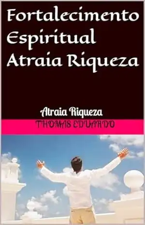 Capa do livro Fortalecimento Espiritual Atraia Riqueza: Atraia Riqueza - Thomas Eduardo